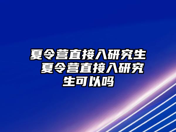 夏令营直接入研究生 夏令营直接入研究生可以吗