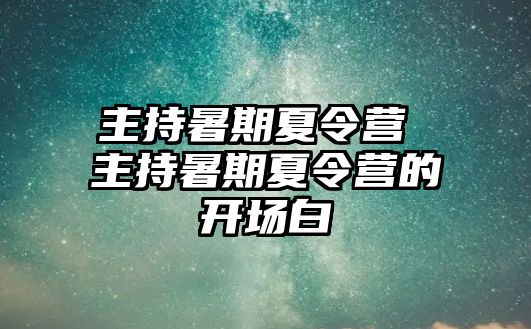 主持暑期夏令营 主持暑期夏令营的开场白