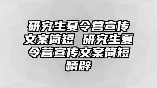 研究生夏令营宣传文案简短 研究生夏令营宣传文案简短精辟