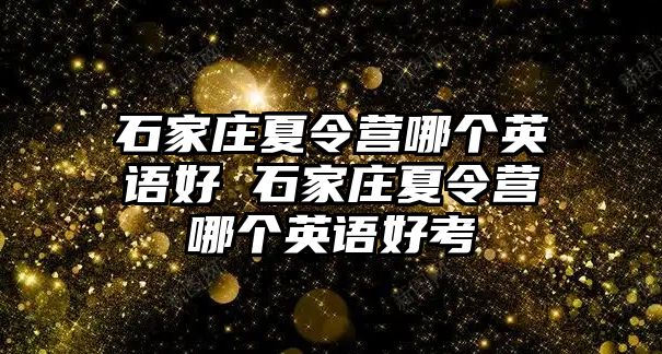 石家庄夏令营哪个英语好 石家庄夏令营哪个英语好考