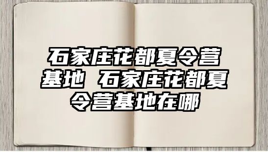 石家庄花都夏令营基地 石家庄花都夏令营基地在哪