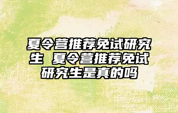 夏令营推荐免试研究生 夏令营推荐免试研究生是真的吗