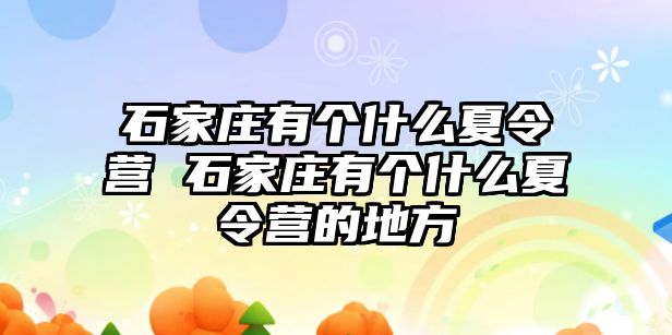 石家庄有个什么夏令营 石家庄有个什么夏令营的地方