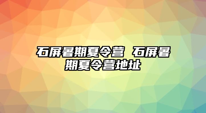 石屏暑期夏令营 石屏暑期夏令营地址