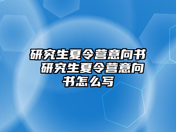 研究生夏令营意向书 研究生夏令营意向书怎么写