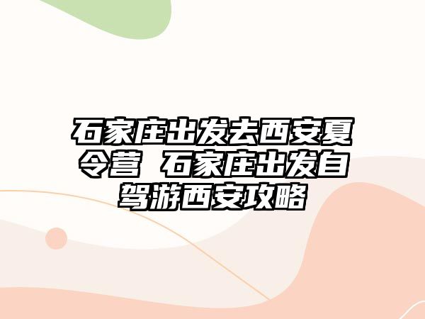 石家庄出发去西安夏令营 石家庄出发自驾游西安攻略