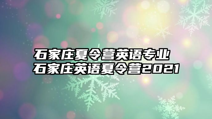 石家庄夏令营英语专业 石家庄英语夏令营2021