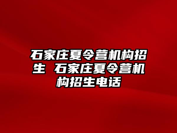 石家庄夏令营机构招生 石家庄夏令营机构招生电话