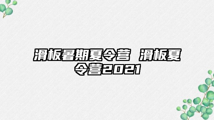 滑板暑期夏令营 滑板夏令营2021