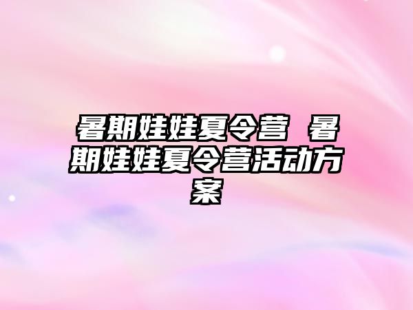 暑期娃娃夏令营 暑期娃娃夏令营活动方案