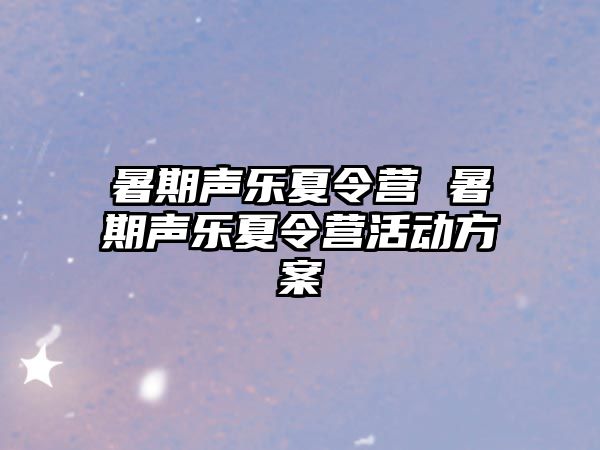 暑期声乐夏令营 暑期声乐夏令营活动方案