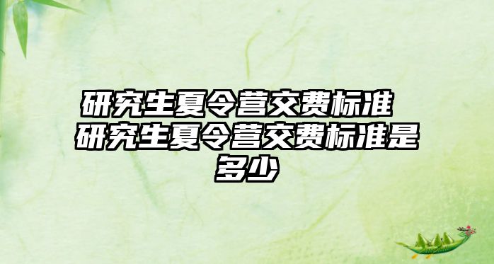 研究生夏令营交费标准 研究生夏令营交费标准是多少