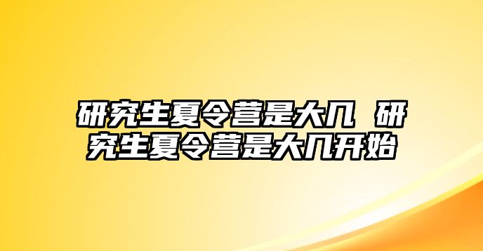 研究生夏令营是大几 研究生夏令营是大几开始