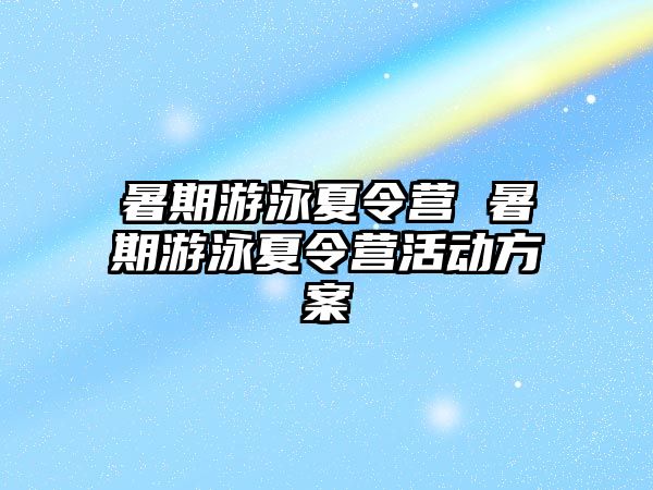 暑期游泳夏令营 暑期游泳夏令营活动方案