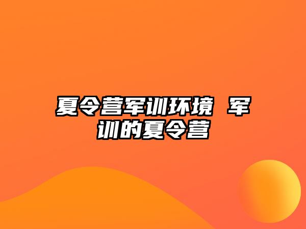 夏令营军训环境 军训的夏令营