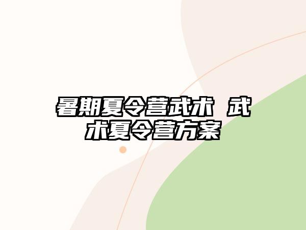 暑期夏令营武术 武术夏令营方案