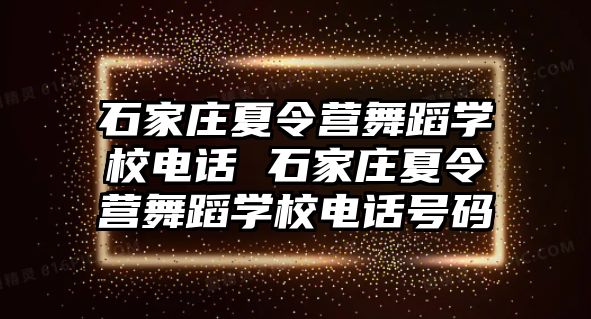 石家庄夏令营舞蹈学校电话 石家庄夏令营舞蹈学校电话号码