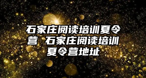 石家庄阅读培训夏令营 石家庄阅读培训夏令营地址