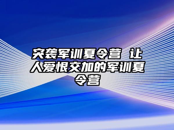 突袭军训夏令营 让人爱恨交加的军训夏令营