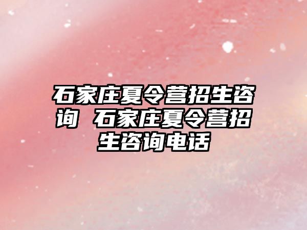 石家庄夏令营招生咨询 石家庄夏令营招生咨询电话