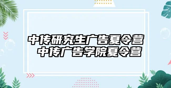 中传研究生广告夏令营 中传广告学院夏令营