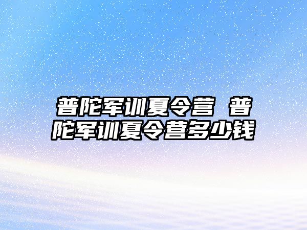 普陀军训夏令营 普陀军训夏令营多少钱