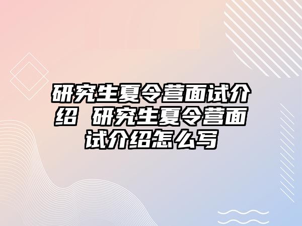 研究生夏令营面试介绍 研究生夏令营面试介绍怎么写