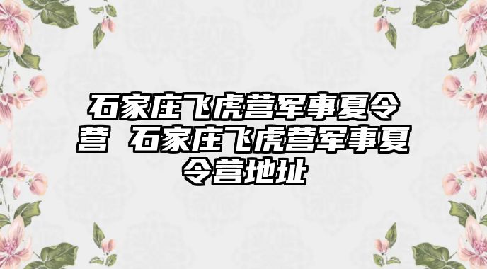 石家庄飞虎营军事夏令营 石家庄飞虎营军事夏令营地址