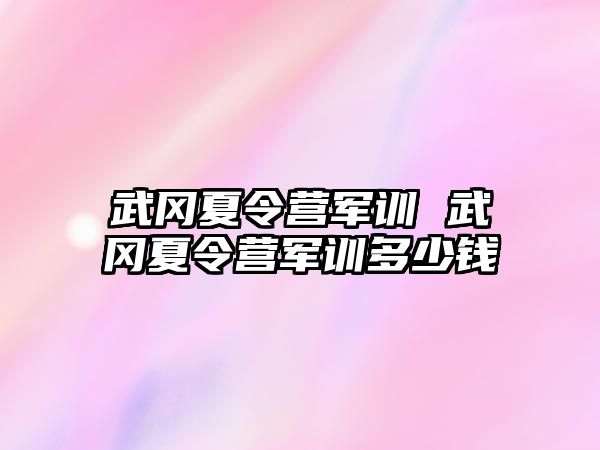 武冈夏令营军训 武冈夏令营军训多少钱