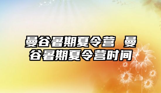 曼谷暑期夏令营 曼谷暑期夏令营时间