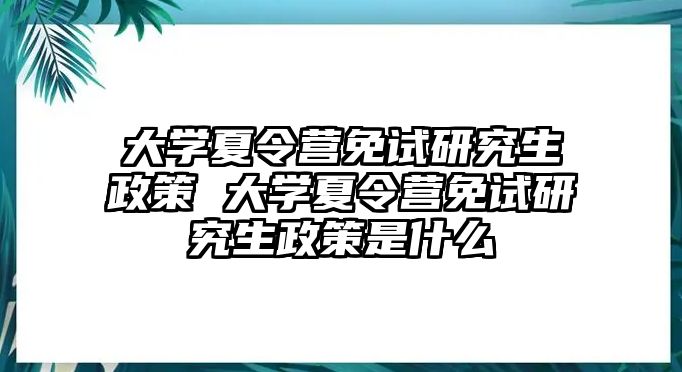 大学夏令营免试研究生政策 大学夏令营免试研究生政策是什么