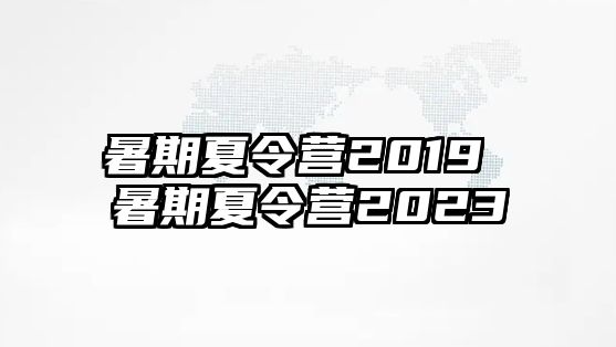 暑期夏令营2019 暑期夏令营2023