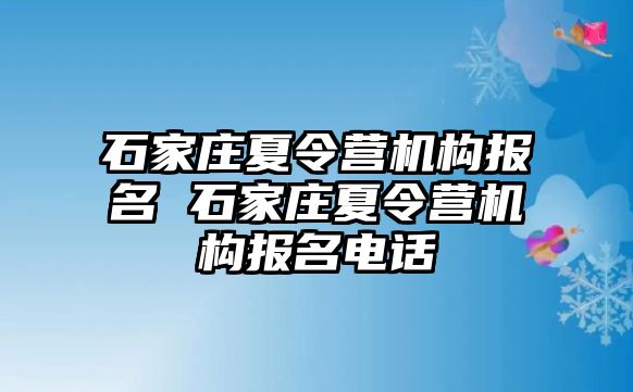 石家庄夏令营机构报名 石家庄夏令营机构报名电话