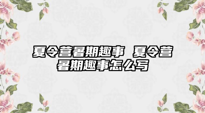 夏令营暑期趣事 夏令营暑期趣事怎么写