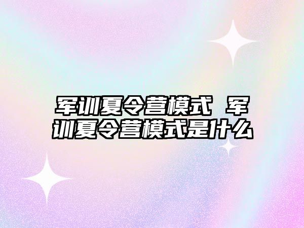 军训夏令营模式 军训夏令营模式是什么