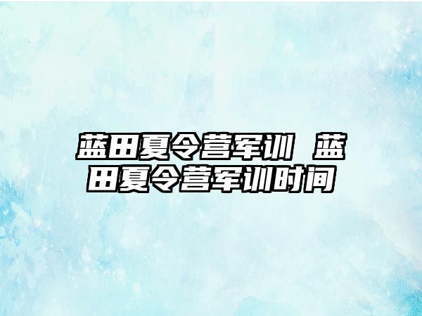 蓝田夏令营军训 蓝田夏令营军训时间