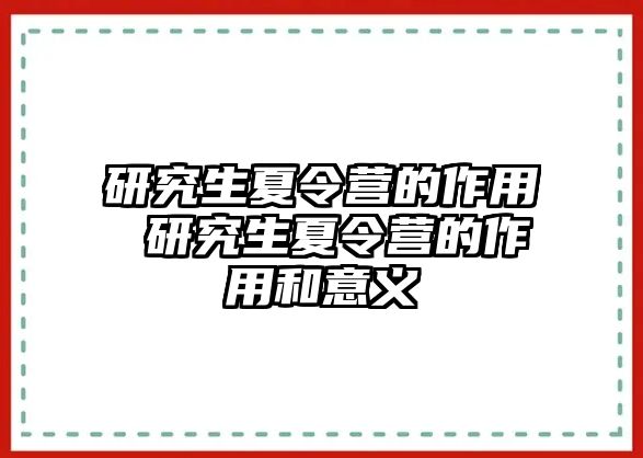 研究生夏令营的作用 研究生夏令营的作用和意义