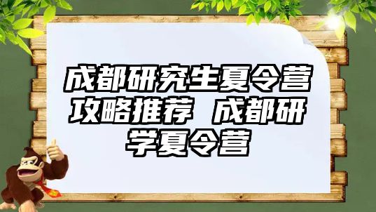 成都研究生夏令营攻略推荐 成都研学夏令营