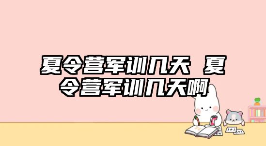 夏令营军训几天 夏令营军训几天啊