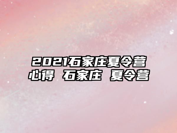 2021石家庄夏令营心得 石家庄 夏令营