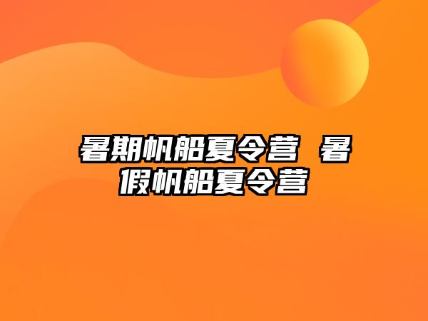 暑期帆船夏令营 暑假帆船夏令营