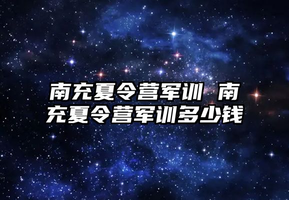 南充夏令营军训 南充夏令营军训多少钱