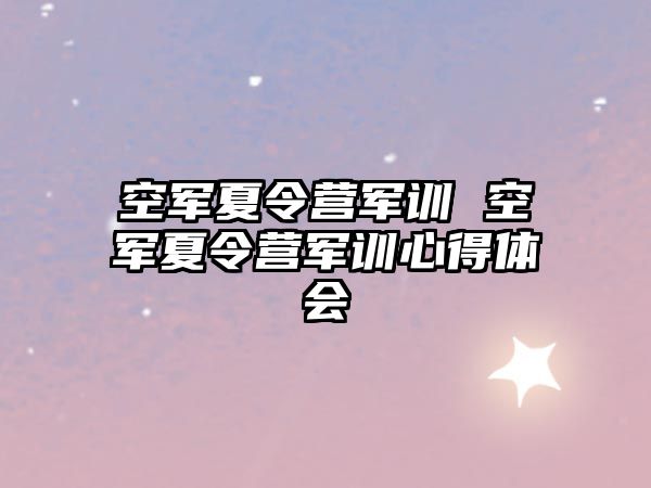 空军夏令营军训 空军夏令营军训心得体会
