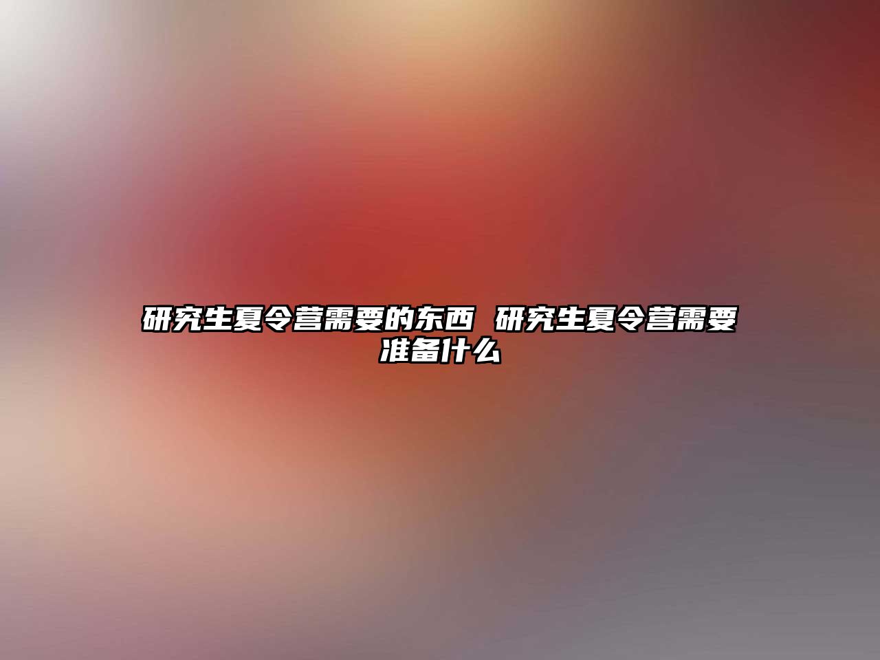 研究生夏令营需要的东西 研究生夏令营需要准备什么