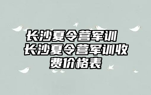 长沙夏令营军训 长沙夏令营军训收费价格表