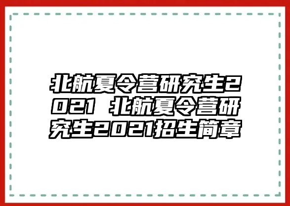 北航夏令营研究生2021 北航夏令营研究生2021招生简章