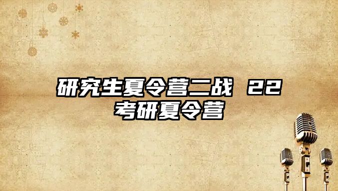 研究生夏令营二战 22考研夏令营