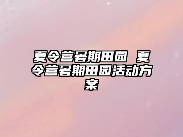 夏令营暑期田园 夏令营暑期田园活动方案