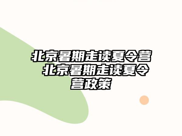 北京暑期走读夏令营 北京暑期走读夏令营政策