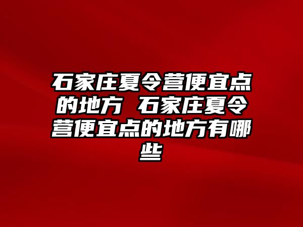 石家庄夏令营便宜点的地方 石家庄夏令营便宜点的地方有哪些